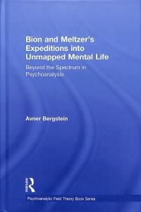 Bion and Meltzer's Expeditions into Unmapped Mental Life (Bergstein Avner)