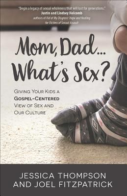Mom, Dad...What's Sex?: Giving Your Kids a Gospel-Centered View of ...