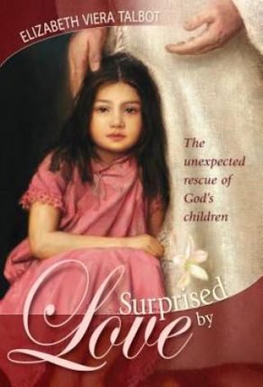 Surprised by Love: The Unexpected Rescue of God's Children (Talbot Elizabeth Viera)(Twarda)