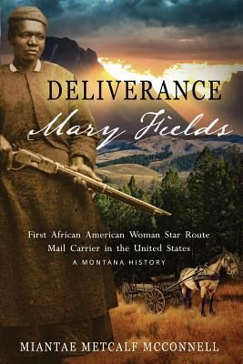 Deliverance Mary Fields, First African American Woman Star Route Mail Carrier in the United States: A Montana History (Metcalf McConnell Miantae)(Pape