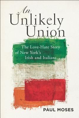 An Unlikely Union: The Love-Hate Story of New York's Irish and Italians (Moses Paul)(Paperback)