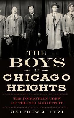 The Boys in Chicago Heights: The Forgotten Crew of the Chicago Outfit (Luzi Matthew J.)(Twarda)