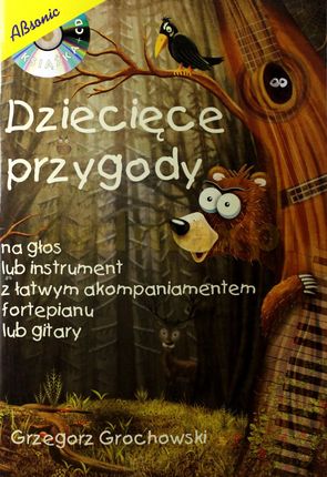 Dziecięce przygody na głos lub instrument z latwym akompaniamentem fortepianu lub gitary - Grzegorz Grochowski