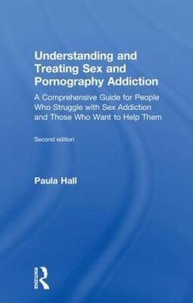 Understanding and Treating Sex and Pornography Addiction (Hall Paula (The Clarendon Centre UK))