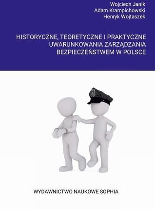 Historyczne, teoretyczne i praktyczne uwarunkowania zarządzania bezpieczeństwem w Polsce
