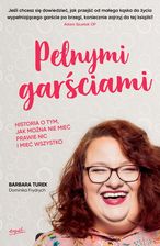 Zdjęcie PEŁNYMI GARŚCIAMI HISTORIA O TYM JAK MOŻNA NIE MIEĆ PRAWIE NIC I MIEĆ WSZYSTKO - BARBARA TUREK,DOMINIKA FRYDRYCH  - Gdańsk