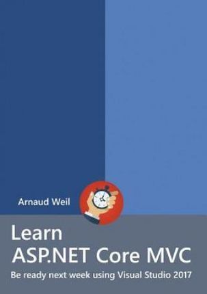 Learn ASP.NET Core - MVC and Di with .Net Core 1.1 Using Visual Studio 2017 (Weil Arnaud)