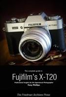 The Complete Guide to Fujifilm's X-T20  (Phillips Tony)