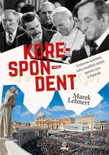 Korespondent. Przełomowe wydarzenia, kulisy niezwykłych spotkań, tajemnice życia w Watykanie - Marek Lehnert