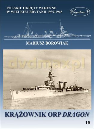 Krążownik ORP Dragon. Polskie okręty wojenne w Wielkiej Brytanii 1939-1945 - Mariusz Borowiak