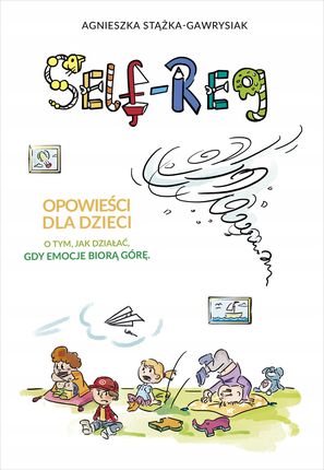 Self-Reg Opowieści Dla Dzieci O Tym Jak Działać Gdy Emocje Biorą Górę 