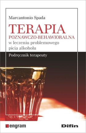 Terapia poznawczo-behawioralna w leczeniu problemowego picia alkoholu. Podręcznik terapeuty