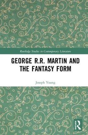 George R.R. Martin and the Fantasy Form Young, Joseph Rex