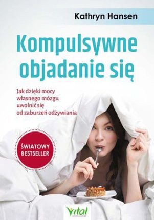 Kompulsywne objadanie się. Jak dzięki mocy własnego mózgu uwolnić się od zaburzeń odżywiania (EPUB)