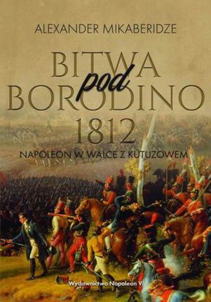 Bitwa pod Borodino 1812. Napoleon w walce z Kutuzowem (EPUB)