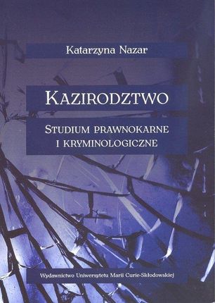 Kazirodztwo. Studium prawnokarne i kryminologiczne - Katarzyna Nazar