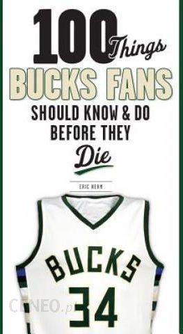 100 Things Bucks Fans Should Know & Do Before They Die (100 Things