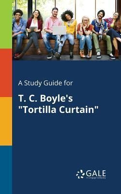 A Study Guide for T. C. Boyle's Tortilla Curtain (Gale Cengage Learning)