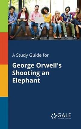 A Study Guide for George Orwell's Shooting an Elephant (Gale Cengage Learning)