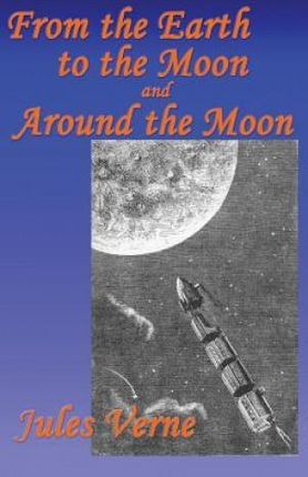 From the Earth to the Moon, and Around the Moon (Verne Jules)