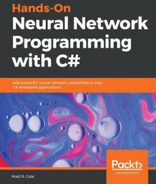 Hands-On Neural Network Programming with C# (Cole Matt R.)