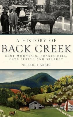 A History of Back Creek: Bent Mountain, Poages Mill, Cave Spring and Starkey (Harris Nelson)(Twarda)
