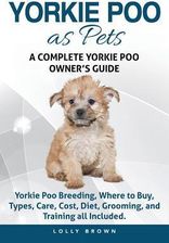 Literatura obcojęzyczna Yorkie Poo as Pets: Yorkie Poo Breeding, Where to Buy, Types, Care, Cost, Diet, Grooming, and Training All Included. a Complete Yorkie Poo (Brown Loll - zdjęcie 1