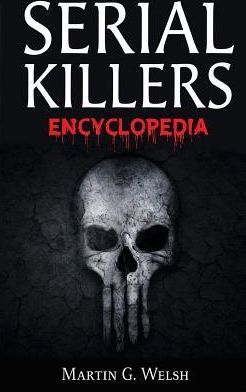 Serial Killers Encyclopedia (Welsh Martin G.)