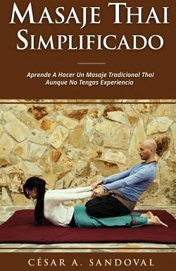 Masaje Thai Simplificado: Aprende a Hacer Un Masaje Tradicional Thai Aunque No Tengas Experiencia (Incluye Curso Online)