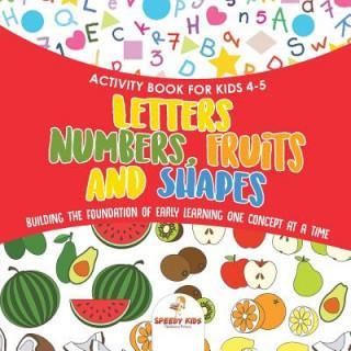 Activity Book for Kids 4-5. Letters, Numbers, Fruits and Shapes. Building the Foundation of Early Learning One Concept at a Time. Includes Coloring an