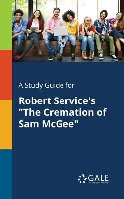 A Study Guide for Robert Service's the Cremation of Sam McGee (Gale Cengage Learning)
