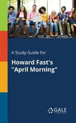 A Study Guide for Howard Fast's April Morning (Gale Cengage Learning)