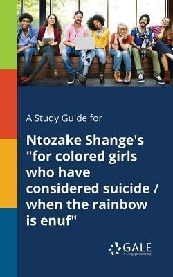 A Study Guide for Ntozake Shange's for Colored Girls Who Have Considered Suicide / When the Rainbow Is Enuf (Gale Cengage Learning)