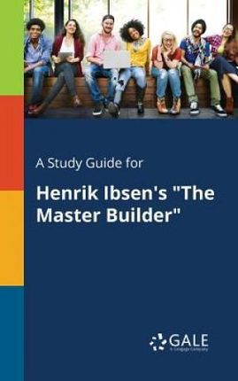 A Study Guide for Henrik Ibsen's the Master Builder (Gale Cengage Learning)