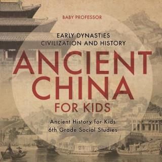 Ancient China for Kids - Early Dynasties, Civilization and History Ancient History for Kids 6th Grade Social Studies (Baby Professor)