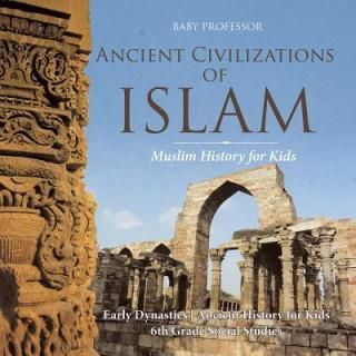 Ancient Civilizations of Islam - Muslim History for Kids - Early Dynasties Ancient History for Kids 6th Grade Social Studies (Baby Professor)