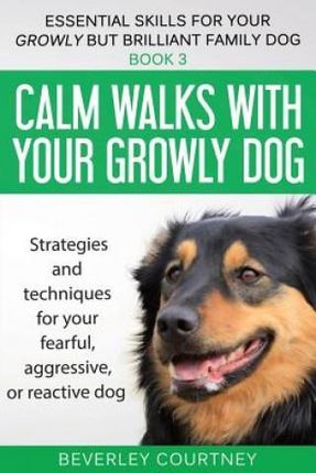 Calm Walks with Your Growly Dog (Courtney Beverley)