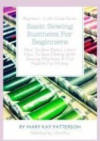 Basic Sewing Business for Beginners (Patterson Mary Kay)