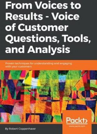 From Voices to Results - Voice of Customer Questions, Tools and Analysis (Coppenhaver Robert)