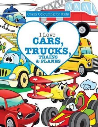 I Love Cars, Trucks, Trains & Planes!  (James Elizabeth)