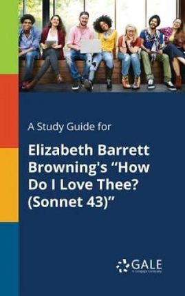 A Study Guide for Elizabeth Barrett Browning's How Do I Love Thee?  (Gale Cengage Learning)