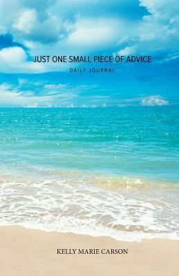 Just One Small Piece of Advice Daily Journal (Carson Kelly Marie)