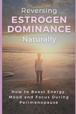 Reversing Estrogen Dominance Naturally (Robbins Haley)