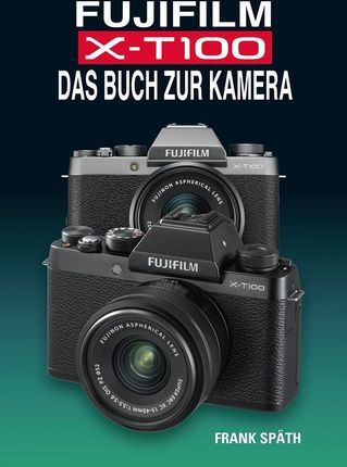 FUJIFILM X-T100 DAS BUCH ZUR KAMERA (Spth Frank)(niemiecki)