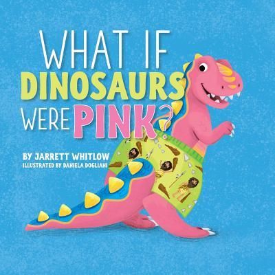 What If Dinosaurs Were Pink? (Whitlow Jarrett)