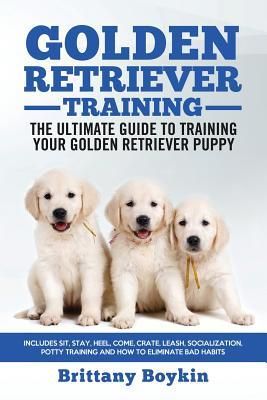 Golden Retriever Training - The Ultimate Guide to Training Your Golden Retriever Puppy (Boykin Brittany)