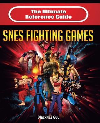 The Ultimate Reference Guide to Snes Fighting Games (Guy Blacknes)