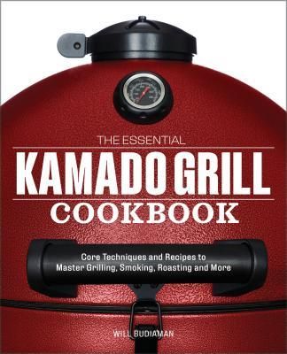 The Essential Kamado Grill Cookbook (Budiaman Will)