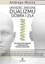 Zdjęcie Unosząc zasłonę dualizmu - dobra i zła. Jak przestać osądzać i doświadczyć realnej wolności - Andreas Moritz - Słupca