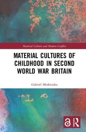 Material Cultures of Childhood in Second World War Britain  (Moshenska Gabriel (University College London UK))